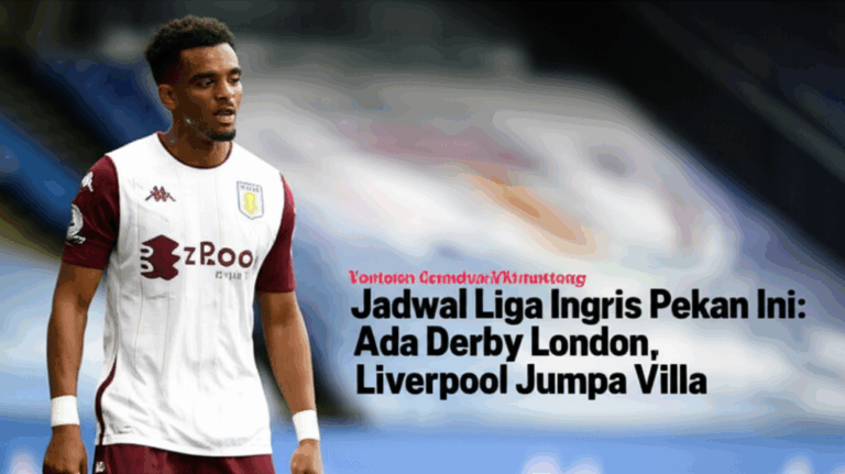 Jadwal Liga Inggris Pekan Ini: Derby London & Liverpool vs Villa